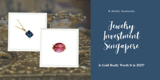 Jewelry Investment Singapore : Is Gold Really Worth It in 2025? - K Jewelry Accessories