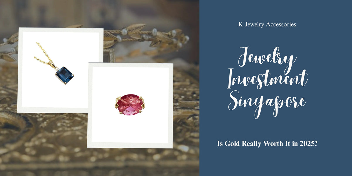 Jewelry Investment Singapore : Is Gold Really Worth It in 2025? - K Jewelry Accessories