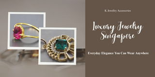 Luxury Jewelry Singapore: Everyday Elegance You Can Wear Anywhere - K Jewelry Accessories