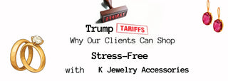 Trump Tariffs: Why Our Clients Can Shop Stress-Free with K Jewelry Accessories in 2025 - K Jewelry Accessories
