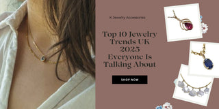 Top 10 Jewelry Trends UK 2025 Everyone Is Talking About - K Jewelry Accessories