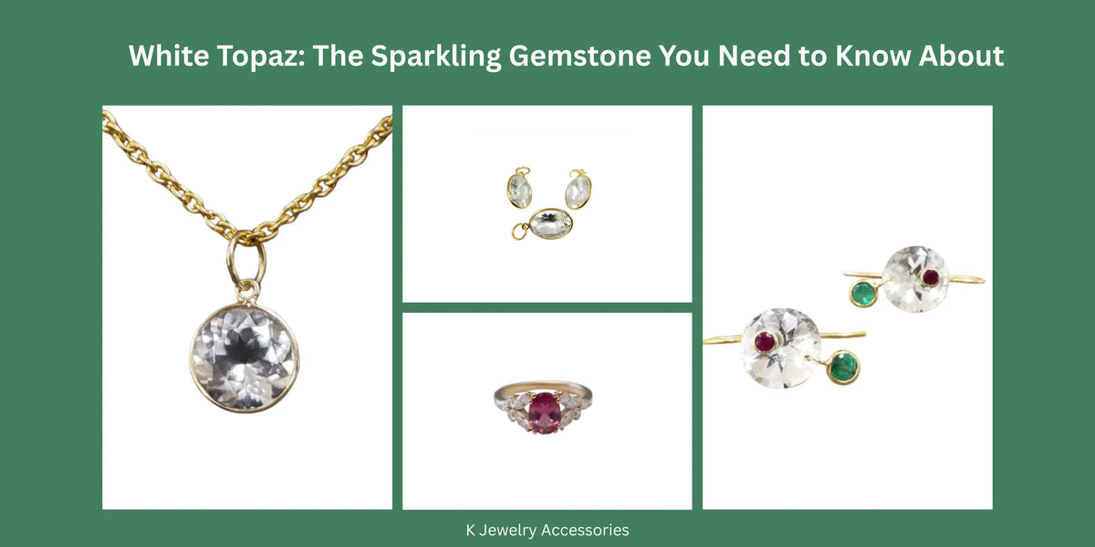 White Topaz: The Sparkling Gemstone You Need to Know About - K Jewelry Accessories