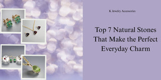 Top 7 Natural Stones That Make the Perfect Everyday Charm - K Jewelry Accessories
