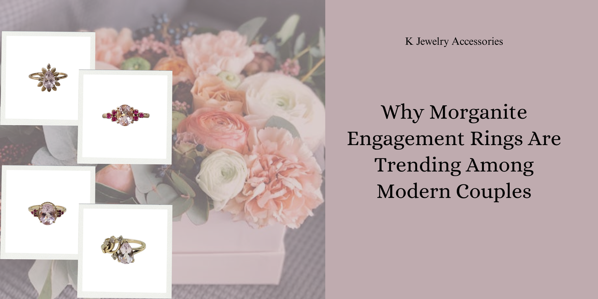 Why Morganite Engagement Rings Are Trending Among Modern Couples - K Jewelry Accessories