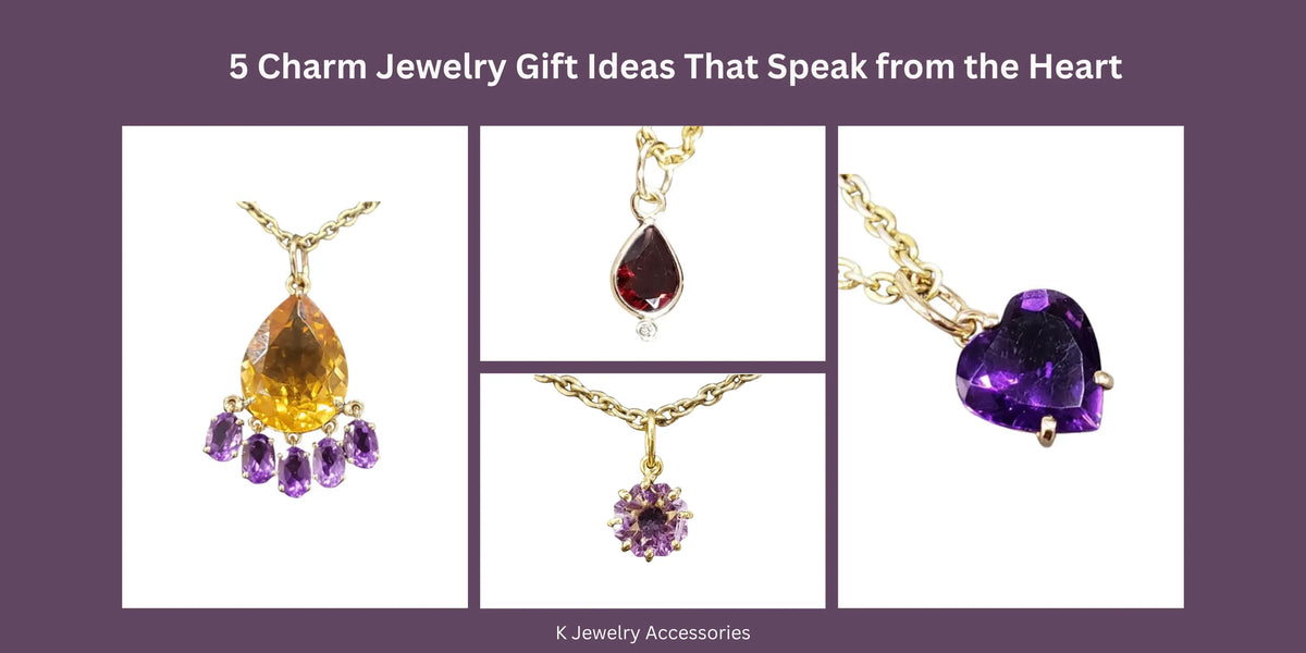 5 Charm Jewelry Gift Ideas That Speak from the Heart - K Jewelry Accessories