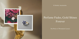 Perfume Fades, Gold Shines Forever: The Power of Permanent Luxury - K Jewelry Accessories