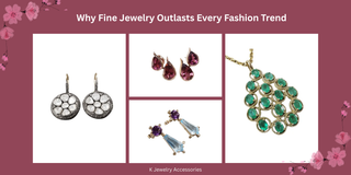 Why Fine Jewelry Outlasts Every Fashion Trend - K Jewelry Accessories