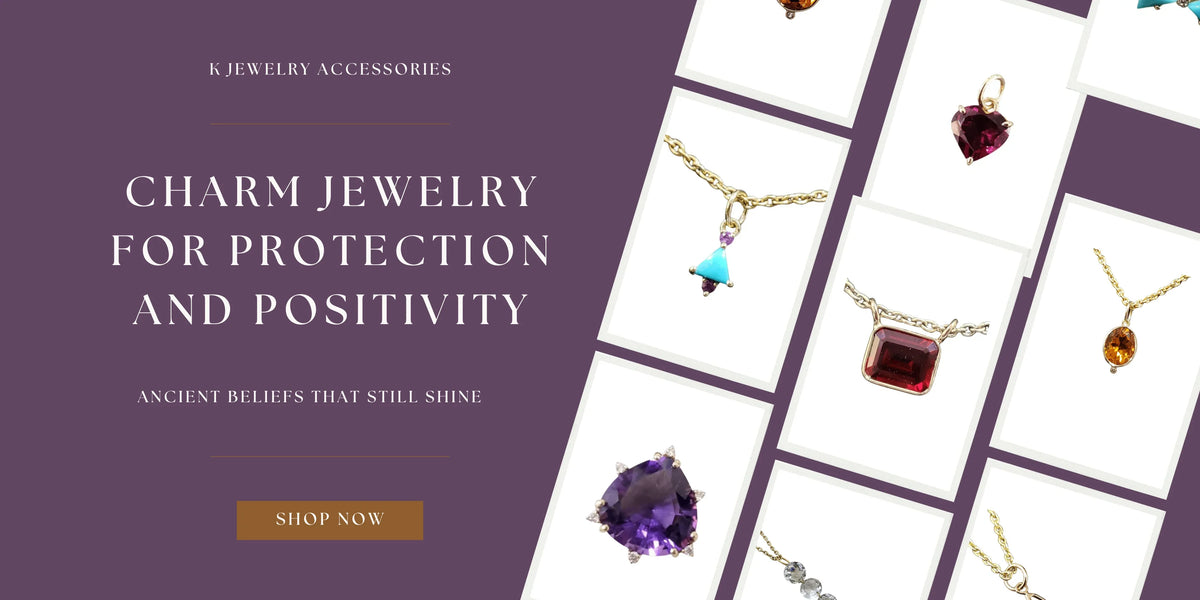 Charm Jewelry for Protection and Positivity: Ancient Beliefs That Still Shine - K Jewelry Accessories