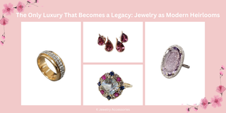The Only Luxury That Becomes a Legacy: Jewelry as Modern Heirlooms - K Jewelry Accessories